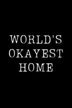 World's Okayest Home: Blank Lined Journal For Taking Notes, Journaling, Funny Gift, Gag Gift For Coworker or Family Member