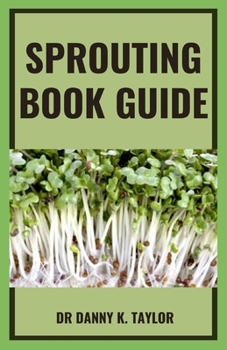 Paperback Sprouting Book Guide: An Explanatory Guide On How Grow Sprouts and Use to Improve Health With Sprouts Book