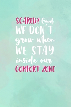 Scared? Good. We Don't Grow When We Stay Inside Our Comfort Zone: All Purpose 6x9" Blank Lined Notebook Journal Way Better Than A Card Trendy Unique Gift Abstract Texture Comfort Zone