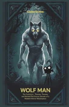 Paperback Wolf Man: The Evolution, Themes, and Behind-the-Scenes Secrets of a Modern Horror Masterpiece Book