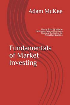 Paperback Fundamentals of Market Investing: How to Retire Wealthy by Maximizing Returns, Minimizing Risks, and Controlling the Animal Spirits Within Book