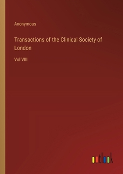 Transactions of the Clinical Society of London: Vol VIII