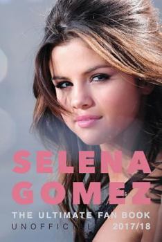 Paperback Selena Gomez: The Ultimate Unofficial Selena Gomez Fan Book 2017/18: Selena Gomez Quiz, Facts, Quotes and Photos Book