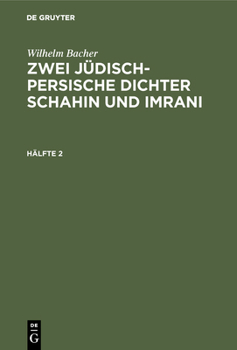 Hardcover Wilhelm Bacher: Zwei Jüdisch-Persische Dichter Schahin Und Imrani. Hälfte 2 [German] Book