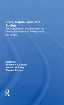 Paperback State, Capital, and Rural Society: Anthropological Perspectives on Political Economy in Mexico and the Andes Book