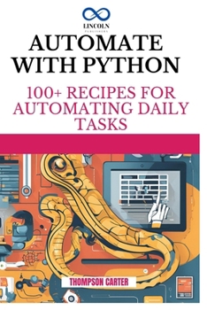 Automate with Python: 100+ Recipes for Automating Daily Tasks