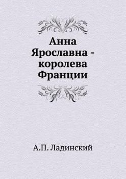 Анна Ярославна - королева Франции [Anna Yaroslavna - koroleva Frantsii] - Book #2 of the О Древней Руси