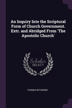 Paperback An Inquiry Into the Scriptural Form of Church Government. Extr. and Abridged From 'The Apostolic Church' Book