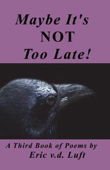Paperback Maybe It's Not Too Late! A Third Book of Poems by Eric v.d. Luft Book