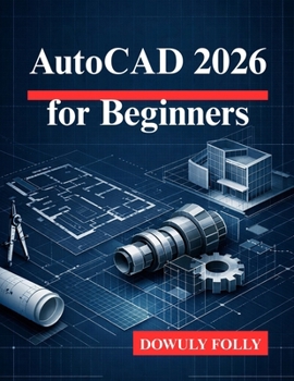 Paperback AutoCAD 2026 for Beginners: Unlock the Full Potential of Your 3D Modeling Designs Book