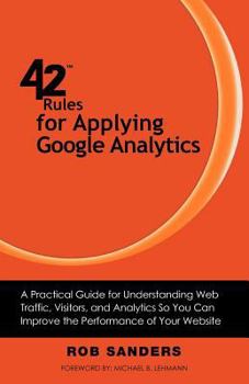 Paperback 42 Rules for Applying Google Analytics: A practical guide for understanding web traffic, visitors and analytics so you can improve the performance of Book