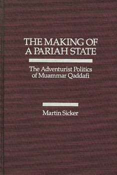 Hardcover The Making of a Pariah State: The Adventurist Politics of Muammar Qaddafi Book