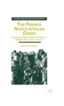 Hardcover The French North African Crisis: Colonial Breakdown and Anglo-French Relations, 1945-62 Book