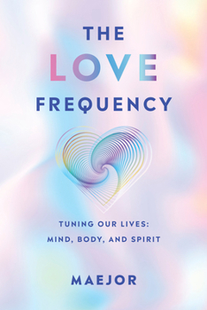 Hardcover The Love Frequency: Tuning Our Lives: Mind, Body, and Spirit Book