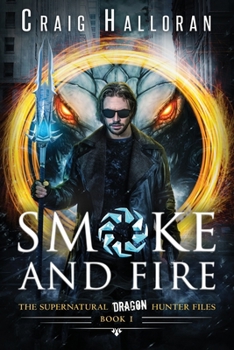 Smoke and Fire - Book 1: The Supernatural Dragon Hunter Files - Book #1 of the Supernatural Dragon Hunter Files
