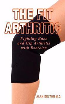 Paperback The Fit Arthritic: Fighting Knee and Hip Arthritis with Exercise. Book