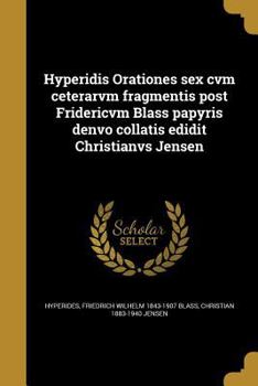 Paperback Hyperidis Orationes sex cvm ceterarvm fragmentis post Fridericvm Blass papyris denvo collatis edidit Christianvs Jensen [Latin] Book