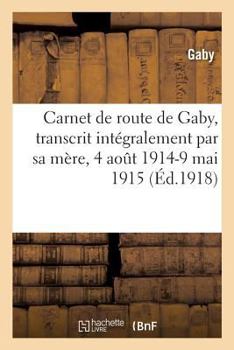 Paperback Carnet de Route de Gaby, Transcrit Intégralement Par Sa Mère, 4 Août 1914-9 Mai 1915 [French] Book