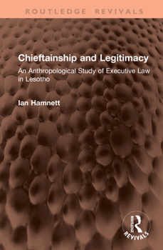 Chieftainship and Legitimacy: An Anthropological Study of Executive Law in Lesotho (Routledge Revivals)