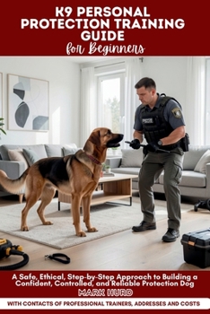 Paperback K9 Personal Protection Training Guide for Beginners: A Safe, Ethical, Step-by-Step Approach to Building a Confident, Controlled, and Reliable Protecti Book