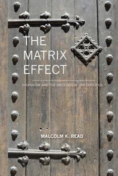 Paperback The Matrix Effect: Hispanism and the Ideological Unconscious Book