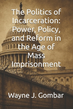 Paperback The Politics of Incarceration: Power, Policy, and Reform in the Age of Mass Imprisonment Book