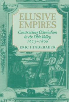 Hardcover Elusive Empires: Constructing Colonialism in the Ohio Valley, 1673 1800 Book