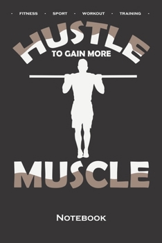 Calisthenics "Hustle to gain more Muscle Notebook: Dot Grid Journal/Logbook for fitness enthusiasts, who love the street workout sport around self-weight exercises