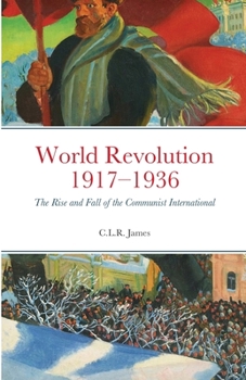 World Revolution 1917-1936: The Rise and Fall of the Communist International (Revolutionary Series) - Book  of the C. L. R. James Archives