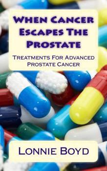 Paperback When Cancer Escapes The Prostate: Treatments For Advanced Prostate Cancer Book