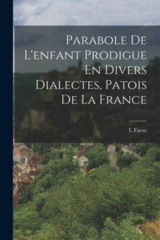 Paperback Parabole De L'enfant Prodigue En Divers Dialectes, Patois De La France [French] Book