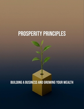 Paperback Prosperity Principles: Building A Business And Growing Your Wealth Book