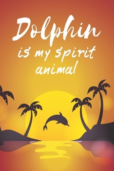 Paperback Dolphin is My Spirit Animal: Cute Dolphin Lovers Journal Book