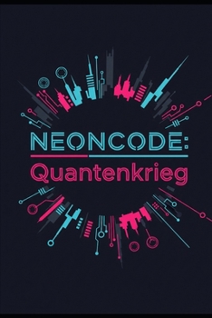 Neoncode: Quantenkrieg: Im neonhellen Dschungel entfacht ein KI-Streit um die Zukunft (German Edition)