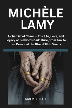 Michèle Lamy: Alchemist of Chaos - The Life, Love, and Legacy of Fashion's Dark Muse, from Law to Les Deux and the Rise of Rick Owens