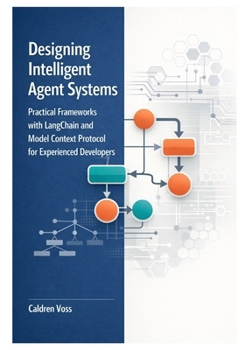 Paperback Designing Intelligent Agent Systems: Practical Frameworks with LangChain and Model Context Protocol for Experienced Developers Book