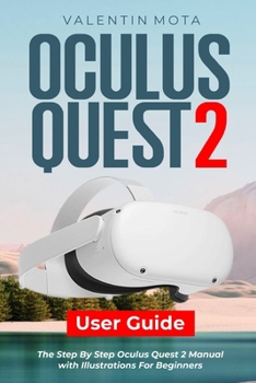 Paperback Oculus Quest 2 User Guide: The Step By Step Oculus Quest 2 Manual with Illustrations For Beginners Book
