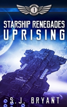 Starship Renegades: Uprising - Book #1 of the Starship Renegades
