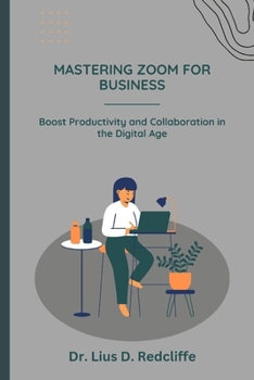 Paperback Mastering Zoom for Business: Boost Productivity and Collaboration in the Digital Age Book