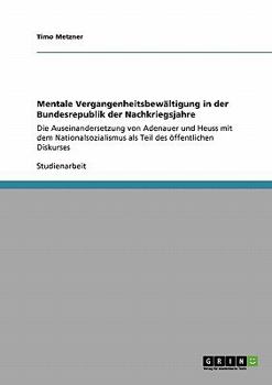 Paperback Mentale Vergangenheitsbewältigung in der Bundesrepublik der Nachkriegsjahre: Die Auseinandersetzung von Adenauer und Heuss mit dem Nationalsozialismus [German] Book