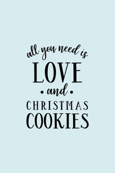 All You Need Is Love And Christmas Cookies: Funny and Cute Secret Santa Gag Gift With -All You Need Is Love And Christmas Cookies- On The Cover | ... | Office Colleagues Coworkers Gift | 1