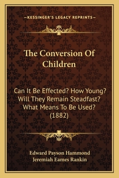 The Conversion Of Children: Can It Be Effected? How Young? Will They Remain Steadfast? What Means To Be Used?