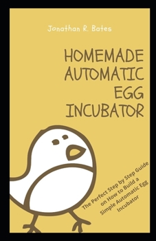 HOMEMADE AUTOMATIC EGG INCUBATOR: Th? P?rf??t St?? b? Step Gu?d? on H?w to Bu?ld a Simple Aut?m?t?? Egg Incubator