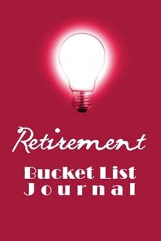 Retirement Bucket List Journal: 100 Bucket List Guided Prompt Journal Planner Gift For the Newly Retired Tracking Their Adventures