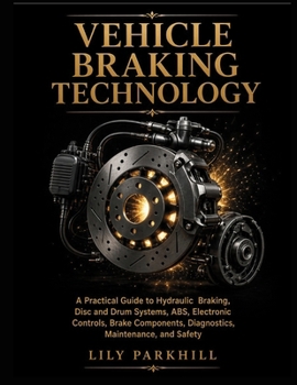Vehicle Braking Technology: A Practical Guide to Hydraulic Braking, Disc and Drum Systems, ABS, Electronic Controls, Brake Components, Diagnostics, ... Mechanical Systems Engineering Library)