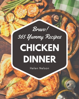 Paperback Bravo! 365 Yummy Chicken Dinner Recipes: Yummy Chicken Dinner Cookbook - The Magic to Create Incredible Flavor! Book