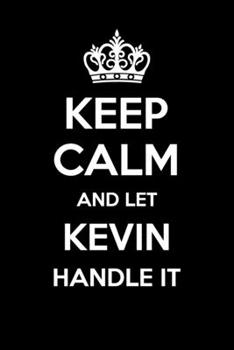 Keep Calm And Let Kevin Handle It: 6x9" Dot Bullet Notebook/Journal Funny Gift Idea