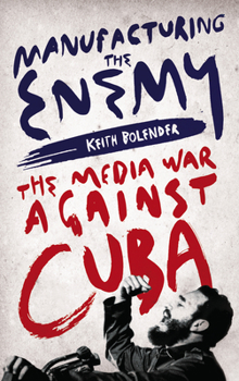 Hardcover Manufacturing the Enemy: The Media War Against Cuba Book