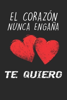 El Corazón Nunca Engaña Te Quiero: Cuaderno de San Valentín feliz | Diario, 100 páginas | Cuaderno de papel rayado | Regalo Romantico Para El Dia De Los Enamorados (Spanish Edition)