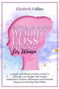 Paperback Extreme Rapid Weight Loss Hypnosis for Women: A Simple and Effective Guide on How to Naturally Lose Weight with Guided Meditations, Positive Affirmati Book